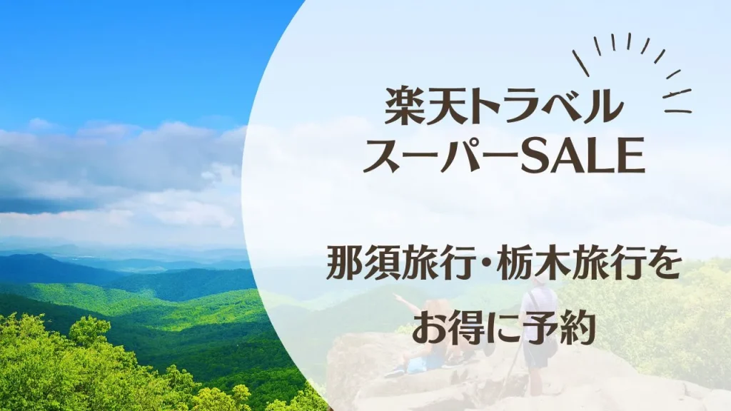 【2026年6月】楽天トラベルスーパーSALE開催中！那須旅行・栃木旅行をお得に予約するチャンス