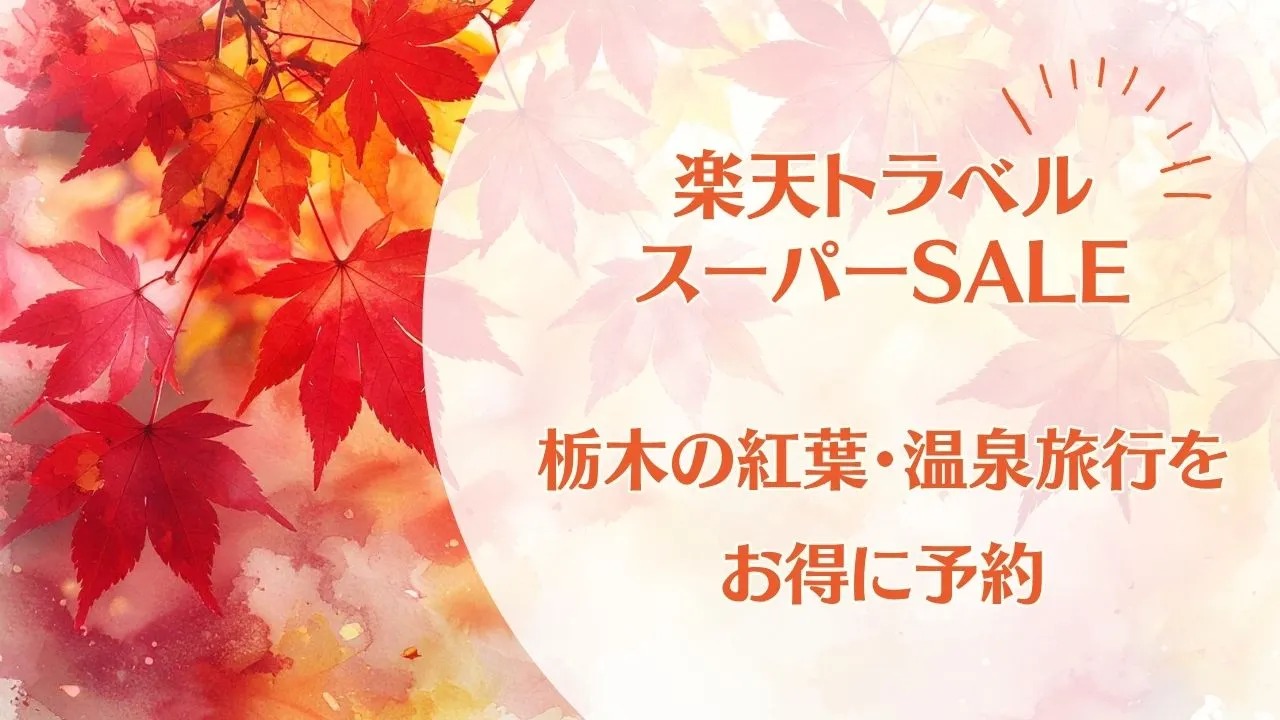 【2026年9月】楽天トラベルスーパーSALE開催中!秋の栃木で紅葉・温泉旅行をお得に予約