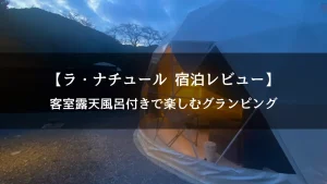 ラ・ナチュール宿泊レビュー|客室露天風呂付きで楽しむ栃木・佐野のグランピング