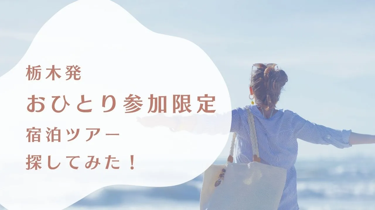 栃木から行けるおひとり参加限定の宿泊ツアーを探してみた
